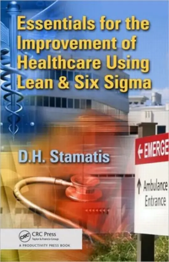 Essentials for the Improvement of Healthcare Using Lean & Six Sigma - Stamatis, D.H.