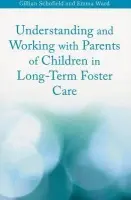 Understanding and Working with Parents of Children in Long-Term Foster Care - Ward, Emma a Schofield, Gillian