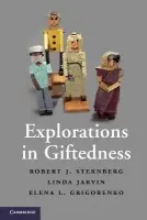 Explorations in Giftedness - Sternberg, Robert J. (Tufts University, Massachusetts) a Jarvin, Linda (Tufts University, Massachusetts) a Grigorenko, Elena L. (Yale University, Connecticut)