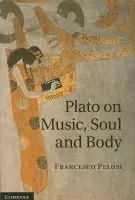 Plato on Music, Soul and Body - Pelosi, Francesco (Scuola Normale Superiore, Pisa)