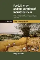 Food, Energy and the Creation of Industriousness - Muldrew, Craig (University of Cambridge)
