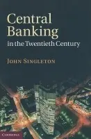 Central Banking in the Twentieth Century - Singleton, John (Sheffield Hallam University)