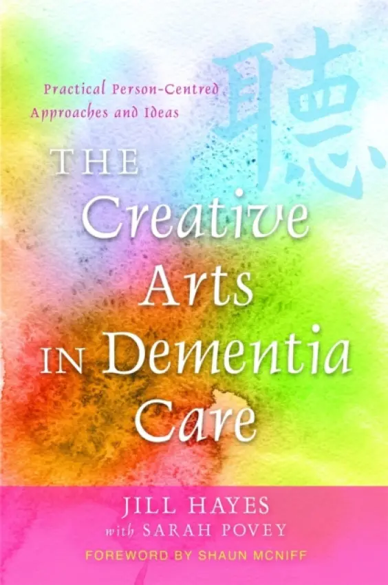 Creative Arts in Dementia Care - Hayes, Jill