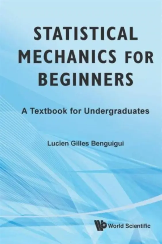 Statistical Mechanics For Beginners: A Textbook For Undergraduates - Benguigui, Lucien Gilles (Technion - Israel Inst Of Tech, Israel)