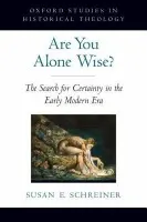Are You Alone Wise? - Schreiner, Susan (Associate Professor of the History of Christianity and Theology, Associate Professor of the History of Christianity and Theology, The Divinity School, University of Chicago)