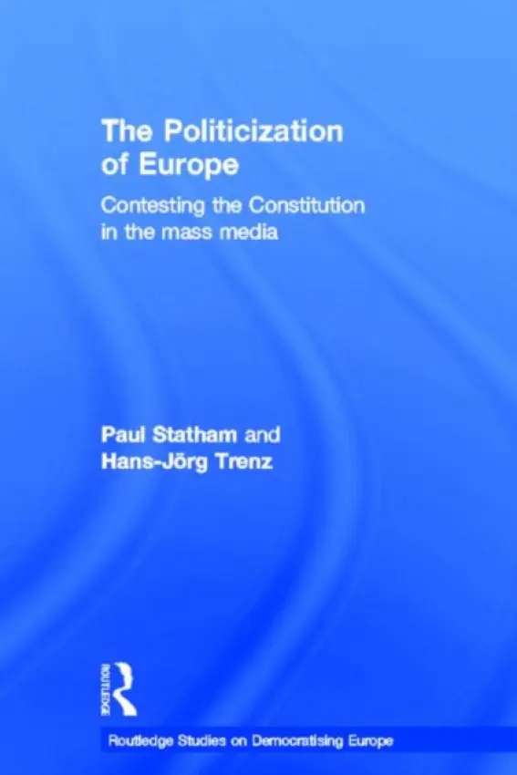 Politicization of Europe - Statham, Paul (University of Sussex, UK) a Trenz, Hans-Jorg (University of Oslo, Norway)