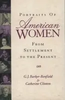 Portraits of American Women - Barker-Benfield, G. J. (Department of History, Department of History, State University of New York, Albany) a Clinton, Catherine (Fellow, W.E.B. DuBois Institute, Fellow, W.E.B. DuBois Institute, Harvard University)