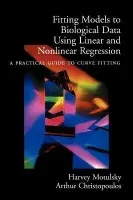 Fitting Models to Biological Data Using Linear and Nonlinear Regression - Motulsky, Harvey (President, Graphpad Software, Inc., President, Graphpad Software, Inc., . USA) a Christopoulos, Arthur (Professor in the Department of Pharmacology, Professor in the Department of Pharmacology, University of Melbourne, Australia)