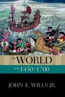 World from 1450 to 1700 - Wills Jr., John E. (Professor of History Emeritus, Professor of History Emeritus, University of Southern California)