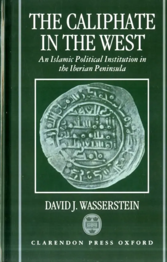 Caliphate in the West - Wasserstein, David J. (Associate Professor of Islamic History, Associate Professor of Islamic History, Tel Aviv University)