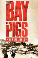 Bay of Pigs - Jones, Howard (University Research Professor of History, University Research Professor of History, University of Alabama)