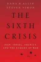 Sixth Crisis - Allin, Dana (Senior Fellow, US Foreign Policy and Transatlantic Affairs, Senior Fellow, US Foreign Policy and Transatlantic Affairs, International Institute for Strategic Studies) a Simon, Steven (Adjunct Senior Fellow for Middle Eastern Studies, Adjunct Se