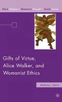 Gifts of Virtue, Alice Walker, and Womanist Ethics - Harris, M.