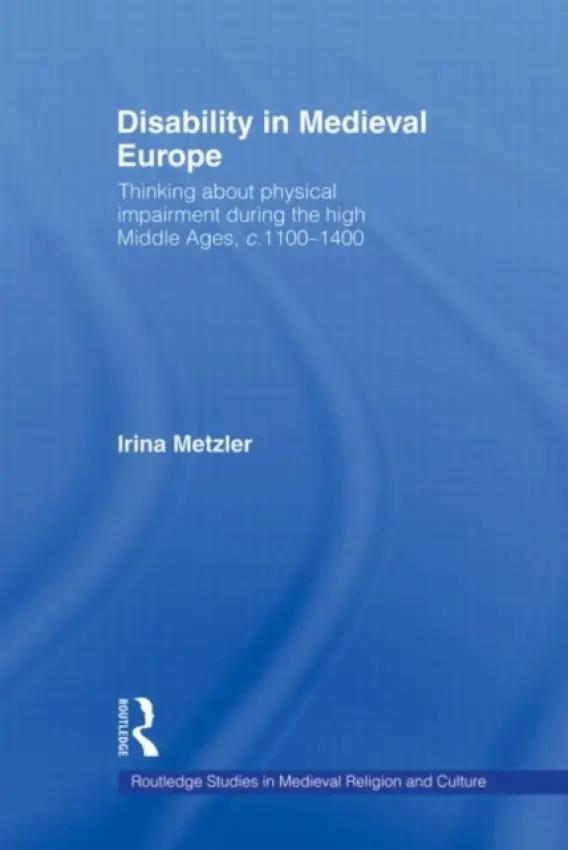 Disability in Medieval Europe - Metzler, Irina (Swansea University, UK)
