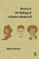 History and the Making of a Modern Hindu Self - Devare, Aparna