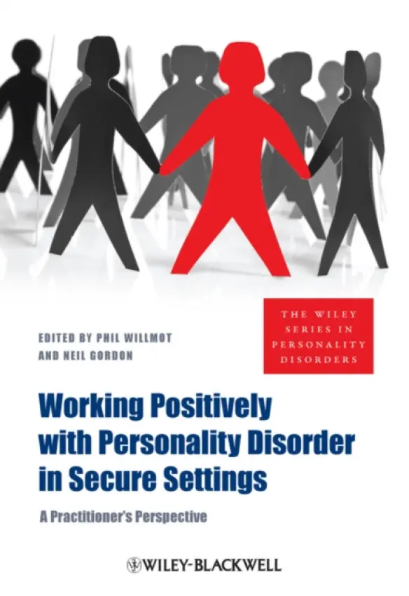 Working Positively with Personality Disorder in Secure Settings - Willmot, Phil (Nottinghamshire Healthcare) a Gordon, Neil (Personality Disorder Institute)