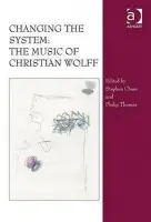 Changing the System: The Music of Christian Wolff - Chase, Stephen