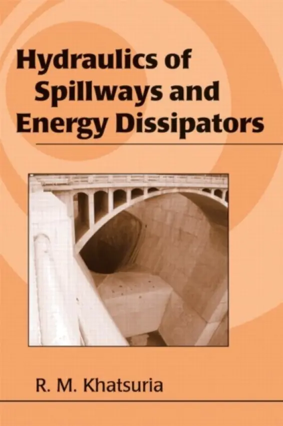 Hydraulics of Spillways and Energy Dissipators - Khatsuria, Rajnikant M.