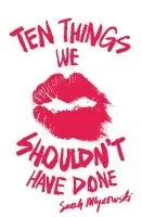 Ten Things We Shouldn't Have Done - Sarah Mlynowski