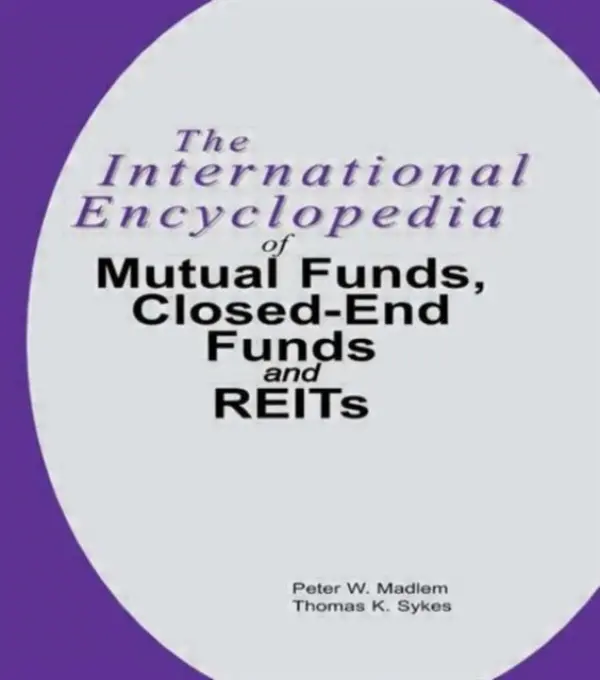 International Encyclopedia of Mutual Funds, Closed-End Funds, and REITs - Madlem, Peter W. a Sykes, Thomas K.