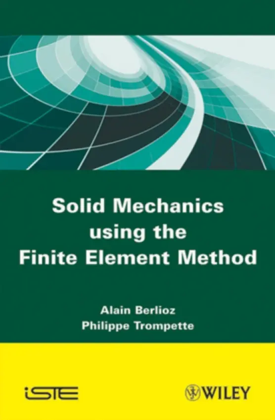 Solid Mechanics using the Finte Element Method - Berlioz, Alain (Toulouse University) a Trompette, Philippe (Lyon and Grenoble Universities)