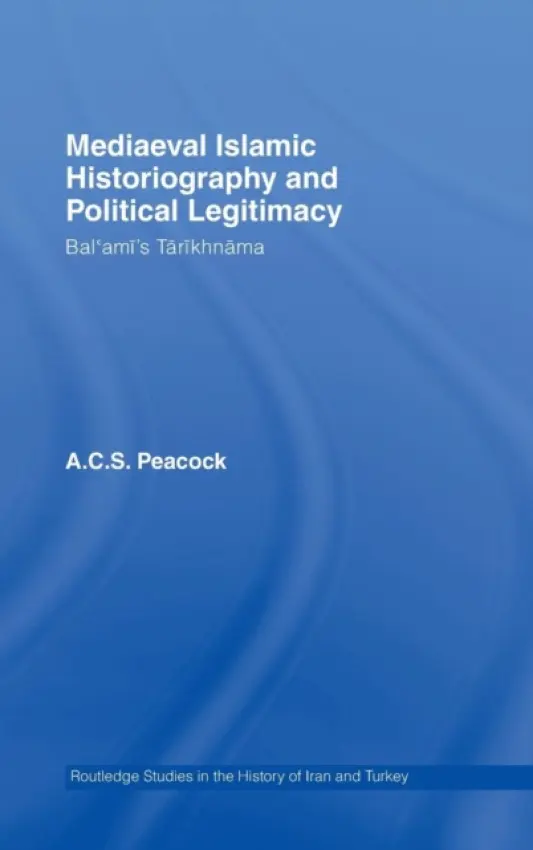 Mediaeval Islamic Historiography and Political Legitimacy - Peacock, Andrew