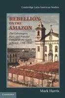Rebellion on the Amazon - Harris, Mark (University of St Andrews, Scotland)