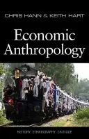 Economic Anthropology - Hann, Chris (Max Planck Institute for Social Anthropology, Germany) a Hart, Keith (Goldsmiths University of London, UK)