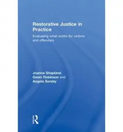 Restorative Justice in Practice - Shapland, Joanna (University of Sheffield, UK) a Robinson, Gwen a Sorsby, Angela (University of Sheffield, UK)