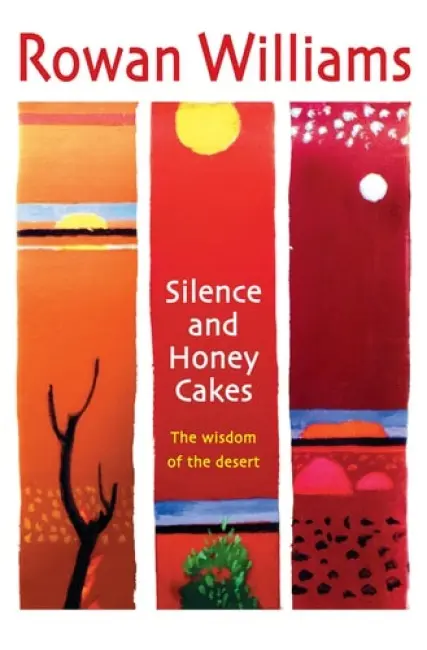 Silence and Honey Cakes â€“ The Wisdom of the Desert - Rowan Williams