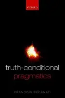 Truth-Conditional Pragmatics - Recanati, Francois (, Centre national de la recherche scientifique, Paris)