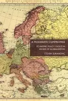 A Moderate Compromise : Economic Policy Choice in an Era of Globalization - STEVEN SURANOVIC