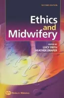 Ethics and Midwifery - Frith, Lucy (Lecturer in Ethics, Department of Primary Care, University of Liverpool, UK) a Draper, Heather (Senior Lecturer in Biomedical Ethics, The Centre for Biomedical Ethics, University of Birmingham)