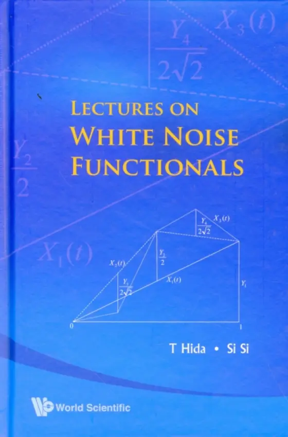 Lectures On White Noise Functionals - Hida, Takeyuki (Nagoya Univ  a  Meijo Univ, Japan) a Si, Si (Aichi Prefectural Univ, Japan  a  Yangon Univ, Myanmar)