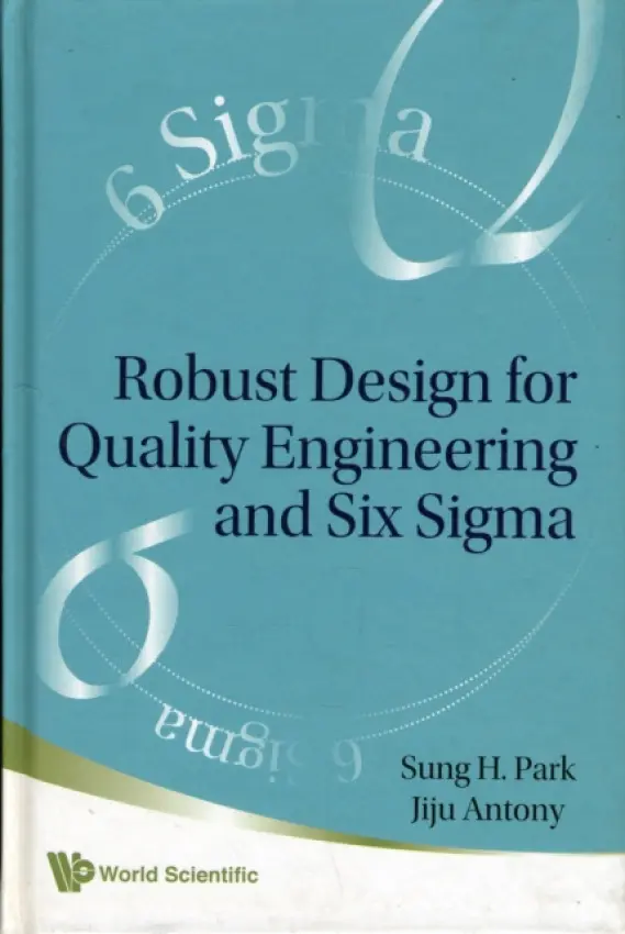 Robust Design For Quality Engineering And Six Sigma - Park, Sung Hyun (Seoul National University, Korea) a Antony, Jiju (Northumbria University, Uk)