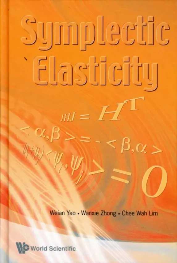 Symplectic Elasticity - Yao, Weian (Dalian Univ Of Technology, China) a Zhong, Wanxie (Dalian Univ Of Technology, China) a Lim, Chee Wah (City University Of Hong Kong, Hong Kong Sar, Pr China)