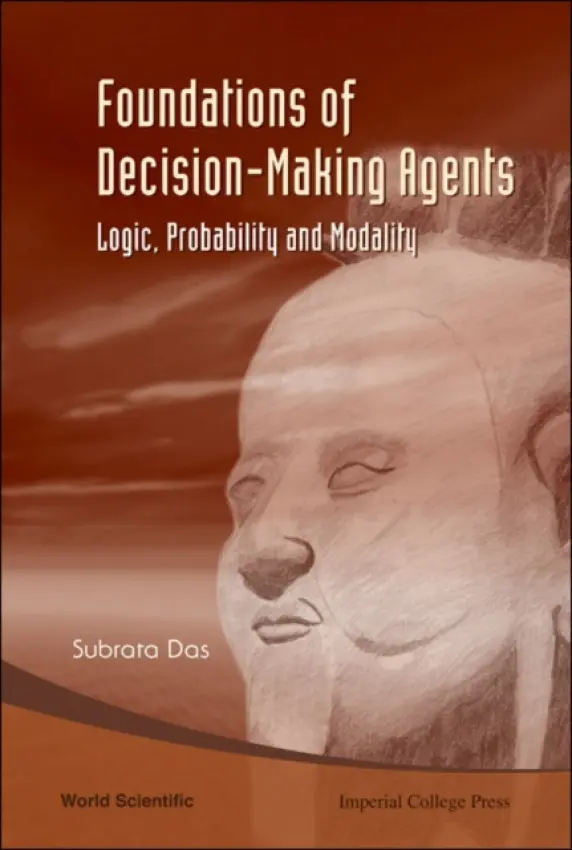 Foundations Of Decision-making Agents: Logic, Probability And Modality - Das, Subrata (Charles River Analytics Inc., Usa)
