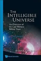Intelligible Universe, The: An Overview Of The Last Thirteen Billion Years (2nd Edition) - Gonzalo, Julio A (Univ San Pablo-ceu De Madrid, Spain  a  Univ Autonoma De Madrid, Spain)
