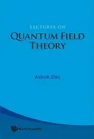 Lectures On Quantum Field Theory - Das, Ashok (Univ Of Rochester, Usa  a  Saha Inst Of Nuclear Physics, India  a  Institute Of Physics, Bhubaneswar, India)