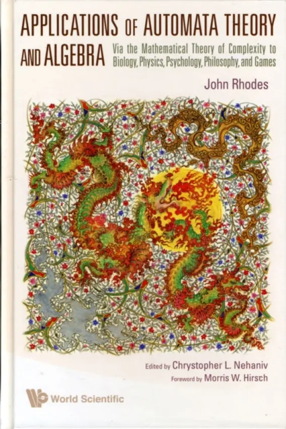 Applications Of Automata Theory And Algebra: Via The Mathematical Theory Of Complexity To Biology, Physics, Psychology, Philosophy, And Games - Rhodes, John (Univ Of California, Berkeley, Usa) a Nehaniv, Chrystopher L (Univ Of Hertfordshire, Uk)