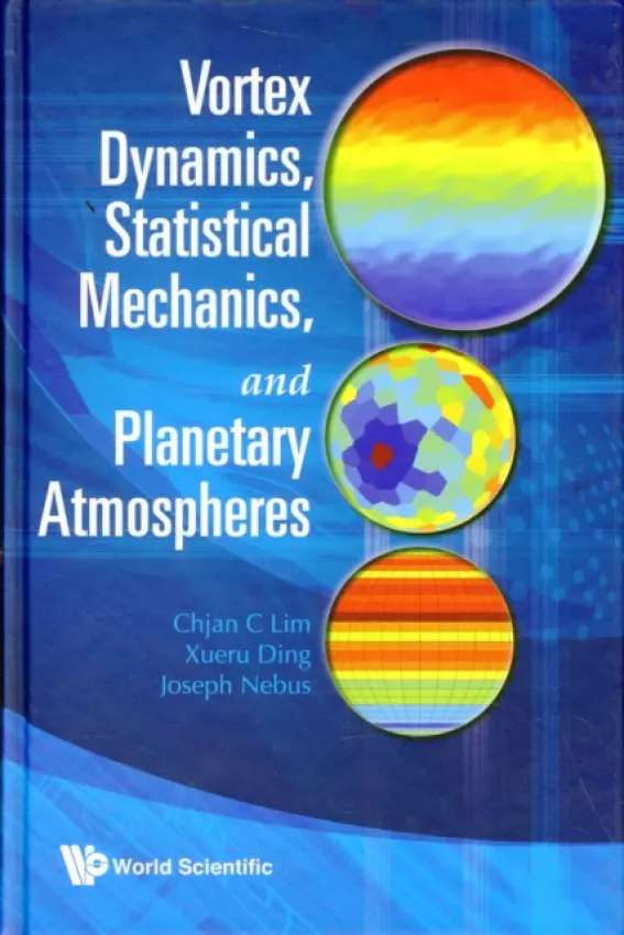 Vortex Dynamics, Statistical Mechanics, And Planetary Atmospheres - Lim, Chjan C (Rensselaer Polytechnic Inst, Usa) a Ding, Xueru (Rensselaer Polytechnic Inst, Usa) a Nebus, Joseph (Rensselaer Polytechnic Inst, Usa)