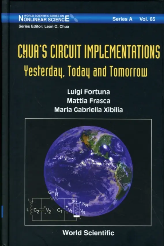 Chua's Circuit Implementations: Yesterday, Today And Tomorrow - Fortuna, Luigi (University Of Catania, Italy) a Frasca, Mattia (Univ Degli Studi Di Catania, Italy) a Xibilia, Maria Gabriella (Univ Of Messina, Italy)