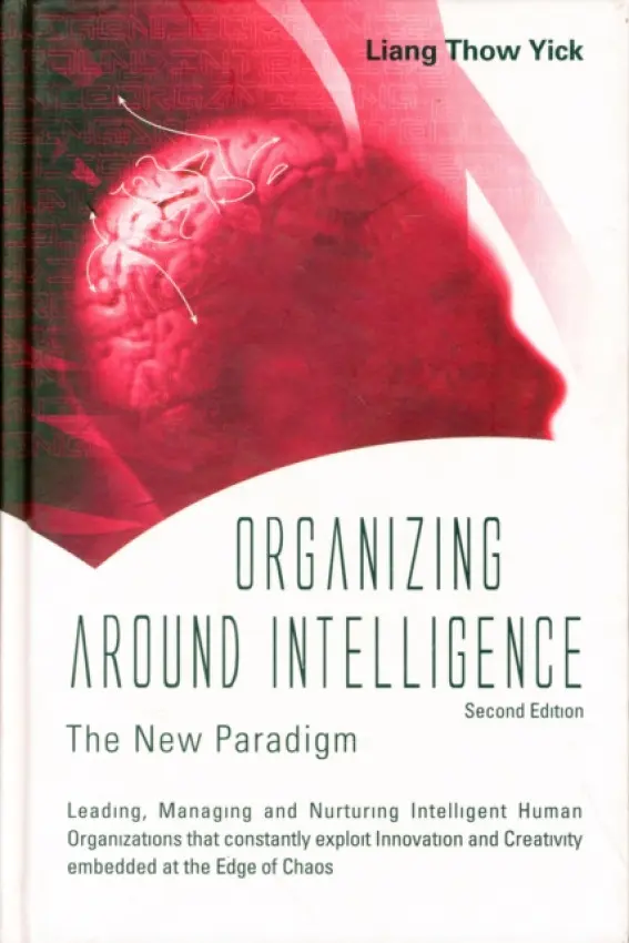Organizing Around Intelligence: The New Paradigm (2nd Edition) - Liang, Thow Yick (S'pore Management Univ, S'pore)