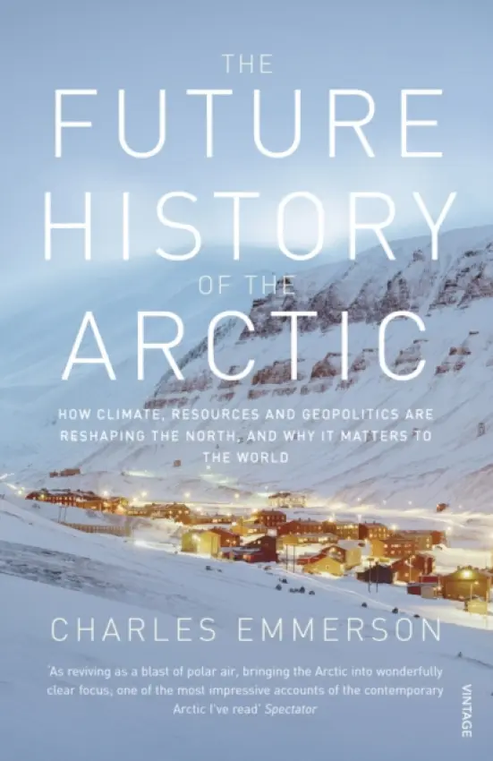 Future History of the Arctic - Emmerson, Charles