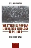 Western European Liberation Theology - Horn, Gerd-Rainer (, Senior Lecturer, Department of History, University of Warwick)