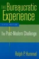 Bureaucratic Experience: The Post-Modern Challenge - Hummel, Ralph P.