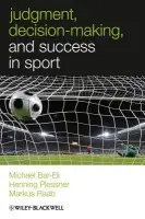 Judgment, Decision-making and Success in Sport - Bar-Eli, Michael (Ben-Gurion University of the Negev, Beer-Sheva a  and Wingate Institute for Physical Education and Sport, Israel) a Plessner, Henning (University of Leipzig, Germany) a Raab, Markus (German Sport University Cologne, Germany)