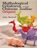 Mythological Creatures and the Chinese Zodiac Origami - Montroll, John