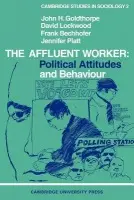 Affluent Worker - Goldthorpe, John H. (University of Cambridge) a Lockwood, David (University of Essex) a Bechhofer, Frank (University of Edinburgh) a Platt, Jennifer (University of Sussex)