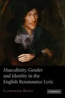 Masculinity, Gender and Identity in the English Renaissance Lyric - Bates, Catherine (University of Warwick)